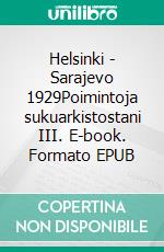 Helsinki - Sarajevo 1929Poimintoja sukuarkistostani III. E-book. Formato EPUB ebook