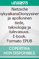 Nietzsche nykyaikanaDionyysinen ja apolloninen tiede, teknologia ja tulevaisuus. E-book. Formato EPUB ebook