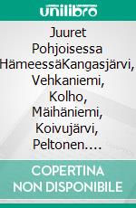 Juuret Pohjoisessa HämeessäKangasjärvi, Vehkaniemi, Kolho, Mäihäniemi, Koivujärvi, Peltonen. E-book. Formato EPUB ebook