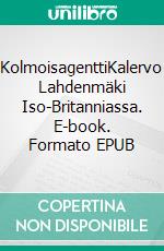 KolmoisagenttiKalervo Lahdenmäki Iso-Britanniassa. E-book. Formato EPUB ebook