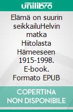 Elämä on suurin seikkailuHelvin matka Hiitolasta Hämeeseen 1915-1998. E-book. Formato EPUB ebook