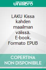 LAKU Kissa kahden maailman välissä. E-book. Formato EPUB ebook
