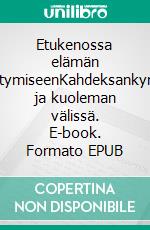Etukenossa elämän päättymiseenKahdeksankympin ja kuoleman välissä. E-book. Formato EPUB ebook