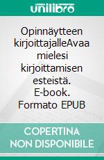 Opinnäytteen kirjoittajalleAvaa mielesi kirjoittamisen esteistä. E-book. Formato EPUB ebook