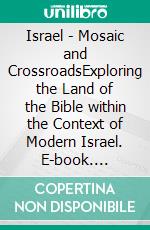 Israel - Mosaic and CrossroadsExploring the Land of the Bible within the Context of Modern Israel. E-book. Formato EPUB ebook