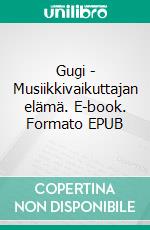 Gugi - Musiikkivaikuttajan elämä. E-book. Formato EPUB ebook