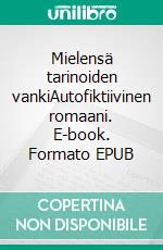 Mielensä tarinoiden vankiAutofiktiivinen romaani. E-book. Formato EPUB ebook