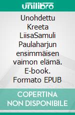 Unohdettu Kreeta LiisaSamuli Paulaharjun ensimmäisen vaimon elämä. E-book. Formato EPUB ebook