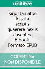 Kirjoittamaton kirjaEx scriptis quaerere nexus absentes. E-book. Formato EPUB ebook