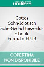 Gottes Sohn-Idiotisch Sache-Gedächtnisverlust. E-book. Formato EPUB ebook