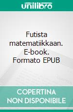 Futista matematiikkaan. E-book. Formato EPUB ebook