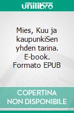 Mies, Kuu ja kaupunkiSen yhden tarina. E-book. Formato EPUB ebook