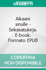 Aikaani sinulle - Sekasatukirja. E-book. Formato EPUB ebook