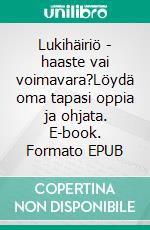 Lukihäiriö - haaste vai voimavara?Löydä oma tapasi oppia ja ohjata. E-book. Formato EPUB ebook