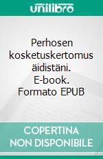 Perhosen kosketuskertomus äidistäni. E-book. Formato EPUB ebook