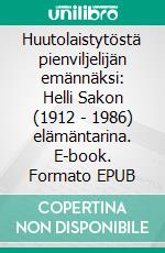 Huutolaistytöstä pienviljelijän emännäksi: Helli Sakon (1912 - 1986) elämäntarina. E-book. Formato EPUB ebook