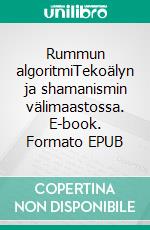 Rummun algoritmiTekoälyn ja shamanismin välimaastossa. E-book. Formato EPUB ebook