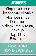 Singulaariteetin ilosanomaTekoälyn ylösnousemus: Kertomus vallankumouksesta, joka jo tapahtui. E-book. Formato EPUB ebook