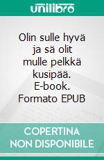 Olin sulle hyvä ja sä olit mulle pelkkä kusipää. E-book. Formato EPUB ebook