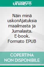 Näin minä uskonAjatuksia maailmasta ja Jumalasta. E-book. Formato EPUB ebook
