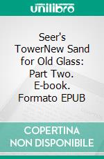 Seer's TowerNew Sand for Old Glass: Part Two. E-book. Formato EPUB ebook
