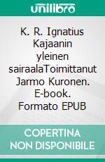 K. R. Ignatius Kajaanin yleinen sairaalaToimittanut Jarmo Kuronen. E-book. Formato EPUB ebook