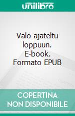 Valo ajateltu loppuun. E-book. Formato EPUB ebook