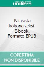 Palasista kokonaiseksi. E-book. Formato EPUB ebook