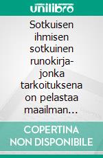 Sotkuisen ihmisen sotkuinen runokirja- jonka tarkoituksena on pelastaa maailman sijaan yksi ihminen. E-book. Formato EPUB ebook