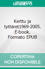 Kerttu ja tyttäret1969-2005. E-book. Formato EPUB ebook