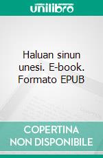 Haluan sinun unesi. E-book. Formato EPUB ebook