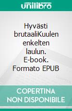 Hyvästi brutaaliKuulen enkelten laulun. E-book. Formato EPUB ebook