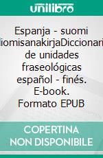 Espanja - suomi idiomisanakirjaDiccionario de unidades fraseológicas español - finés. E-book. Formato EPUB ebook
