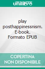 play posthappinessnism. E-book. Formato EPUB ebook
