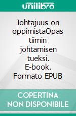 Johtajuus on oppimistaOpas tiimin johtamisen tueksi. E-book. Formato EPUB ebook