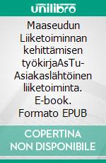 Maaseudun Liiketoiminnan kehittämisen työkirjaAsTu- Asiakaslähtöinen liiketoiminta. E-book. Formato EPUB ebook