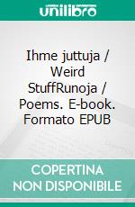 Ihme juttuja / Weird StuffRunoja / Poems. E-book. Formato EPUB ebook