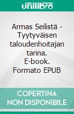 Armas Seilistä - Tyytyväisen taloudenhoitajan tarina. E-book. Formato EPUB ebook