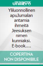 Yliluonnollinen apuJumalan antamia ihmeitä Jeesuksen nimen kunniaksi. E-book. Formato EPUB ebook