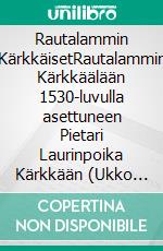 Rautalammin KärkkäisetRautalammin Kärkkäälään 1530-luvulla asettuneen Pietari Laurinpoika Kärkkään (Ukko Kärkäs) suvun jälkipolvia. E-book. Formato EPUB