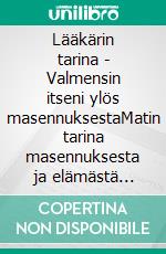 Lääkärin tarina - Valmensin itseni ylös masennuksestaMatin tarina masennuksesta ja elämästä selviämisestä. E-book. Formato EPUB ebook di Matti J. Peura