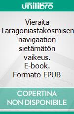 Vieraita Taragoniastakosmisen navigaation sietämätön vaikeus. E-book. Formato EPUB ebook