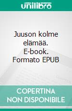 Juuson kolme elämää. E-book. Formato EPUB ebook
