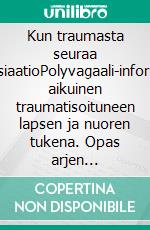 Kun traumasta seuraa dissosiaatioPolyvagaali-informoitu aikuinen traumatisoituneen lapsen ja nuoren tukena. Opas arjen aikuisille. E-book. Formato EPUB ebook