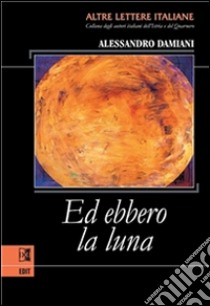 Ed ebbero la luna. E-book. Formato Mobipocket ebook di Alessandro Damiani