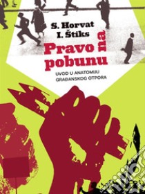 Pravo na pobunu. E-book. Formato EPUB ebook di Srecko Horvat i Igor Štiks