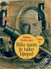 Bilo nam je tako lijepo! - Tabu II.. E-book. Formato EPUB ebook di Sibila Petlevski