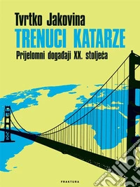 Trenuci katarze: Prijelomni dogadaji XX. stoljeca . E-book. Formato EPUB ebook