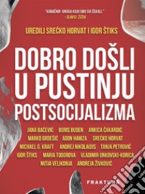 Dobro došli u pustinju postsocijalizma. E-book. Formato EPUB ebook di Srecko Horvat i Igor Štiks (ur.)