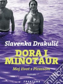 Dora i Minotaur - Moj život s Picassom. E-book. Formato EPUB ebook di Slavenka Drakulic